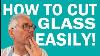 How To Cut Glass Easily For Beginners